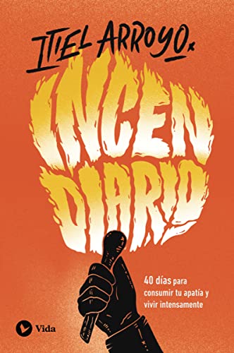 Incendiario: 40 días para consumir tu apatía y vivir intensamente/ 40-day devotional that will ignite your heart with the fire of passion