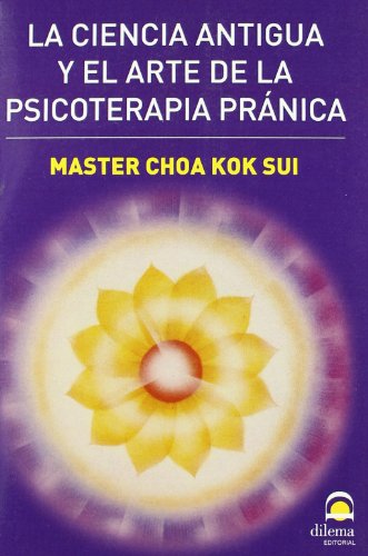 La Ciencia Antigua Y El Arte De La Psicoterapia Pránica Master Choa Kok Sui