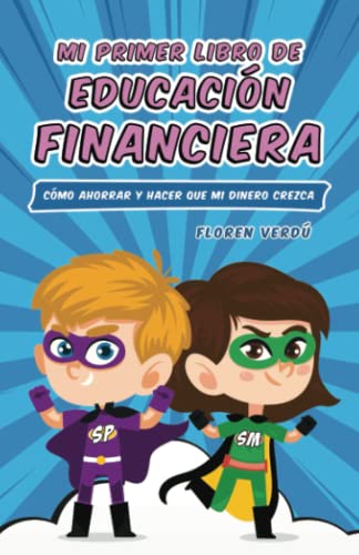 Mi primer libro de educación financiera: Cómo ahorrar y hacer que mi dinero crezca