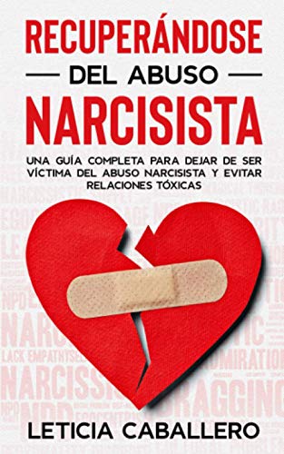 Recuperándose del abuso narcisista: Una guía completa para dejar de ser víctima del abuso narcisista y evitar relaciones tóxicas