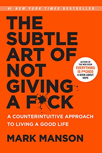 The Subtle Art Of Not Giving A Fxck: A Counterintuitive Approach to Living a Good Life
