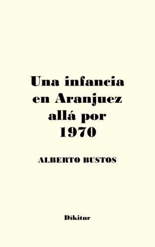 Una Infancia En Aranjuez Allá Por 1970 Alberto Bustos Plaza